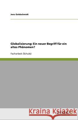 Globalisierung: Ein neuer Begriff für ein altes Phänomen? Jens Goldschmidt 9783656025146 Grin Verlag