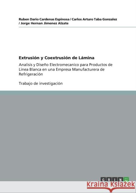 Extrusión y Coextrusión de Lámina: Analisis y Diseño Electromecanico para Productos de Linea Blanca en una Empresa Manufacturera de Refrigeración Cardenas Espinosa, Ruben Dario 9783656025344