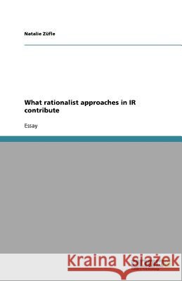 What rationalist approaches in IR contribute Natalie Z 9783656026822 Grin Verlag