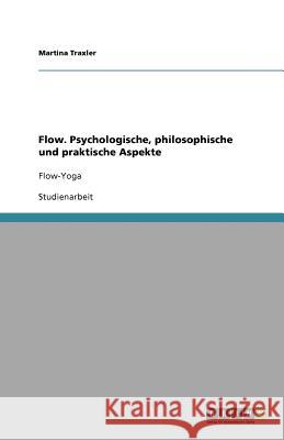 Flow. Psychologische, Philosophische Und Praktische Aspekte Martina Traxler 9783656028994