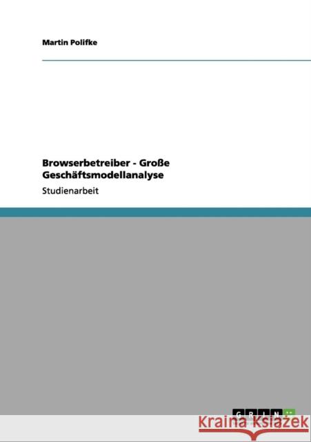 Browserbetreiber - Große Geschäftsmodellanalyse Polifke, Martin 9783656029328 Grin Verlag