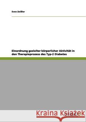 Einordnung gezielter körperlicher Aktivität in den Therapieprozess des Typ-2 Diabetes Zeißler, Sven 9783656030669 Grin Verlag
