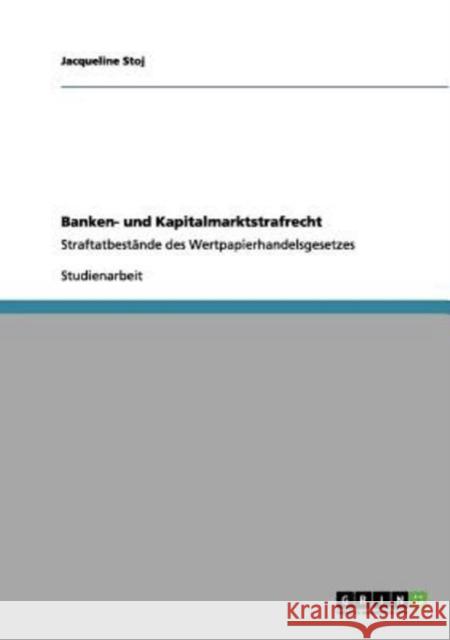 Banken- und Kapitalmarktstrafrecht: Straftatbestände des Wertpapierhandelsgesetzes Stoj, Jacqueline 9783656030744 Grin Verlag