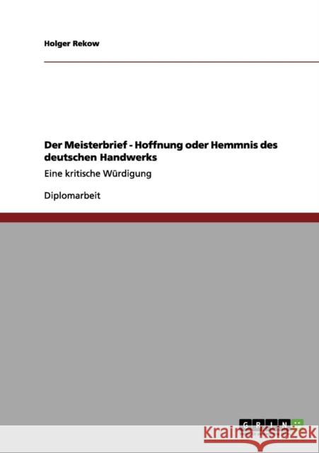 Der Meisterbrief - Hoffnung oder Hemmnis des deutschen Handwerks: Eine kritische Würdigung Rekow, Holger 9783656031239