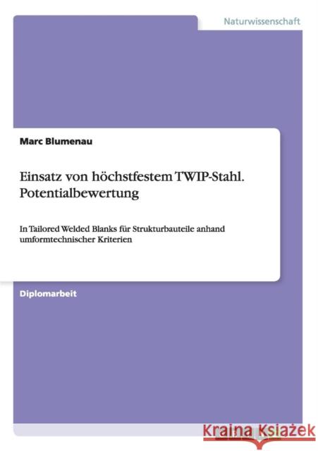 Einsatz von höchstfestem TWIP-Stahl. Potentialbewertung: In Tailored Welded Blanks für Strukturbauteile anhand umformtechnischer Kriterien Blumenau, Marc 9783656033653 Grin Verlag