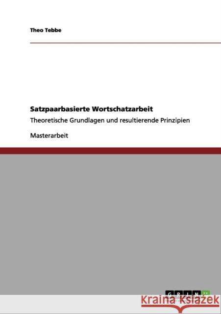 Satzpaarbasierte Wortschatzarbeit: Theoretische Grundlagen und resultierende Prinzipien Tebbe, Theo 9783656033707 Grin Verlag