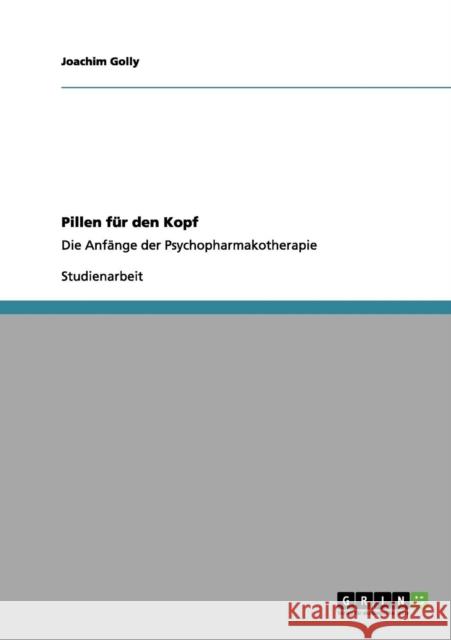 Pillen für den Kopf: Die Anfänge der Psychopharmakotherapie Golly, Joachim 9783656035190 Grin Verlag