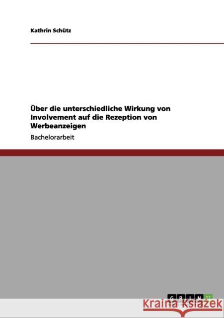 Über die unterschiedliche Wirkung von Involvement auf die Rezeption von Werbeanzeigen Schütz, Kathrin 9783656035213 Grin Verlag