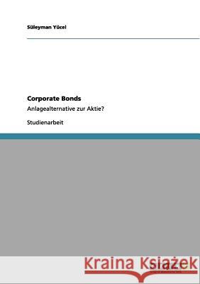 Corporate Bonds: Anlagealternative zur Aktie? Yücel, Süleyman 9783656035978 Grin Verlag