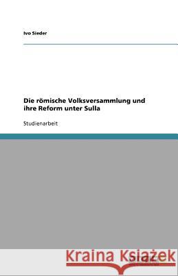 Die römische Volksversammlung und ihre Reform unter Sulla Ivo Sieder 9783656036708 Grin Verlag