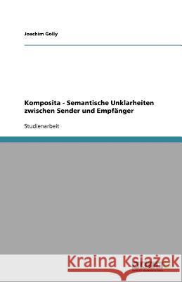 Komposita - Semantische Unklarheiten zwischen Sender und Empfanger Joachim Golly 9783656036883 Grin Verlag