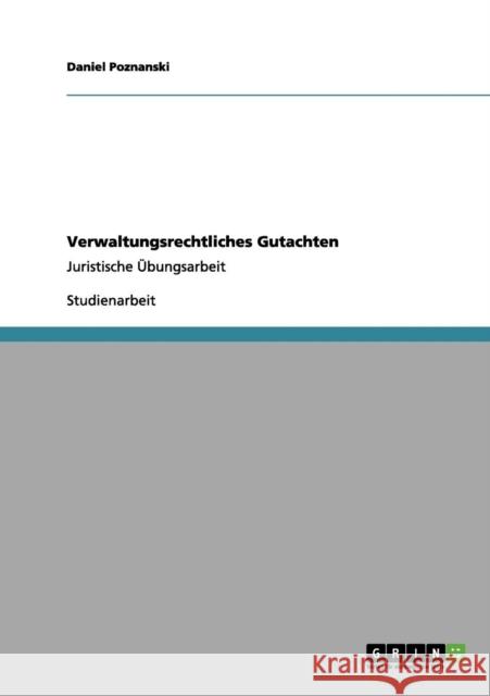 Verwaltungsrechtliches Gutachten: Juristische Übungsarbeit Poznanski, Daniel 9783656037125 Grin Verlag