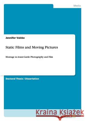 Static Films and Moving Pictures: Montage in Avant-Garde Photography and Film Valcke, Jennifer 9783656037200 Grin Verlag