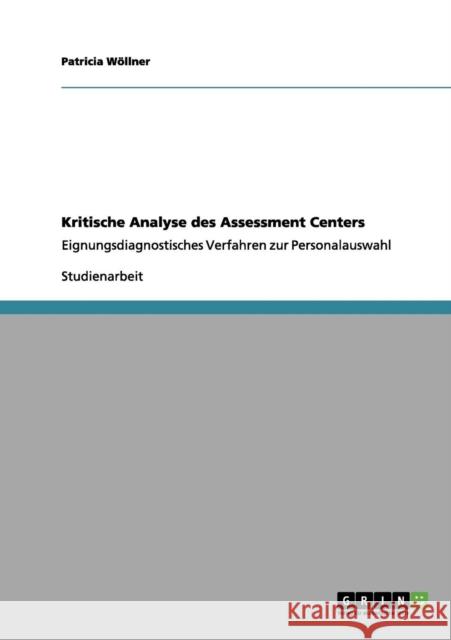 Kritische Analyse des Assessment Centers: Eignungsdiagnostisches Verfahren zur Personalauswahl Wöllner, Patricia 9783656037903 Grin Verlag