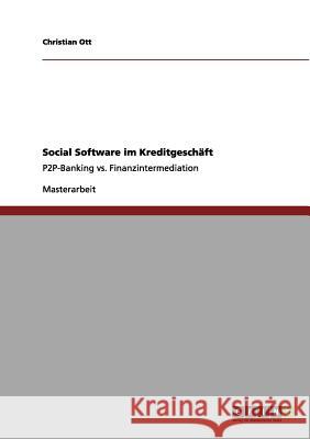 Social Software im Kreditgeschäft: P2P-Banking vs. Finanzintermediation Ott, Christian 9783656038221 Grin Verlag