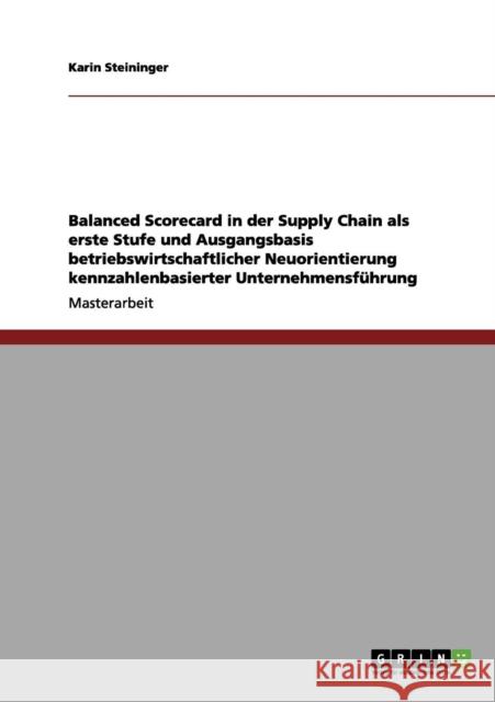 Balanced Scorecard in der Supply Chain als erste Stufe und Ausgangsbasis betriebswirtschaftlicher Neuorientierung kennzahlenbasierter Unternehmensführ Steininger, Karin 9783656039655