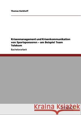 Krisenmanagement und Krisenkommunikation von Sportsponsoren - am Beispiel Team Telekom Thomas Kerkhoff 9783656040088