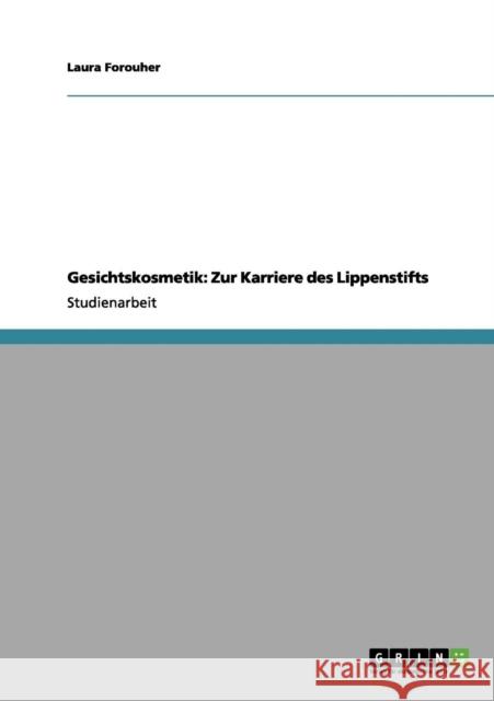 Gesichtskosmetik: Zur Karriere des Lippenstifts Forouher, Laura 9783656040637 Grin Verlag
