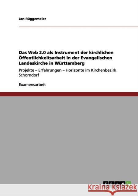 Das Web 2.0 als Instrument der kirchlichen Öffentlichkeitsarbeit in der Evangelischen Landeskirche in Württemberg: Projekte - Erfahrungen - Horizonte Rüggemeier, Jan 9783656040774 Grin Verlag