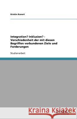 Unterschiede der Ziele und Forderungen von Integration und Inklusion Kristin Kunert 9783656041757