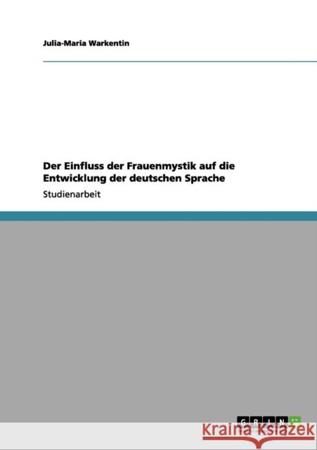 Der Einfluss der Frauenmystik auf die Entwicklung der deutschen Sprache Julia-Maria Warkentin 9783656042280