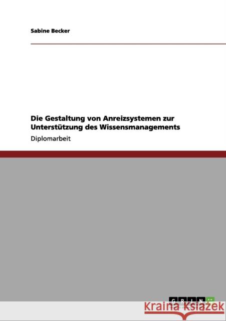 Die Gestaltung von Anreizsystemen zur Unterstützung des Wissensmanagements Becker, Sabine 9783656042341 Grin Verlag