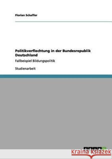 Politikverflechtung in der Bundesrepublik Deutschland: Fallbeispiel Bildungspolitik Schaffer, Florian 9783656042686 Grin Verlag