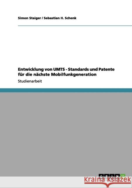 Entwicklung von UMTS - Standards und Patente für die nächste Mobilfunkgeneration Staiger, Simon 9783656042976