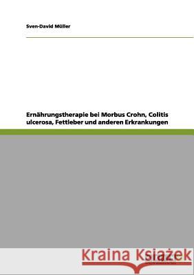 Ernährungstherapie bei Morbus Crohn, Colitis ulcerosa, Fettleber und anderen Erkrankungen Müller, Sven-David 9783656044970 Grin Verlag