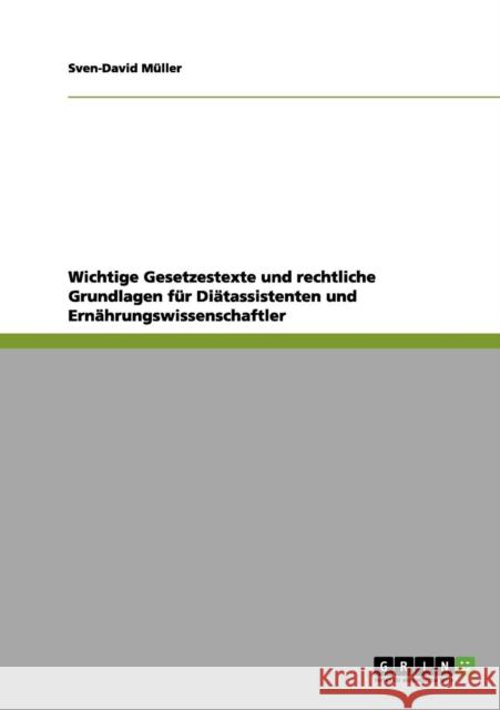 Wichtige Gesetzestexte und rechtliche Grundlagen für Diätassistenten und Ernährungswissenschaftler Müller, Sven-David 9783656045014 Grin Verlag