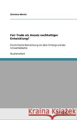 Fair Trade als Ansatz nachhaltiger Entwicklung? Christina Martin 9783656045984