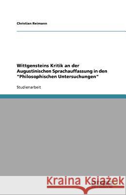 Wittgensteins Kritik an der Augustinischen Sprachauffassung in den Philosophischen Untersuchungen Christian Reimann 9783656046325