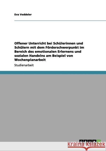 Offener Unterricht bei Schülerinnen und Schülern mit dem Förderschwerpunkt im Bereich des emotionalen Erlernens und sozialen Handelns am Beispiel von Veddeler, Eva 9783656047544 Grin Verlag