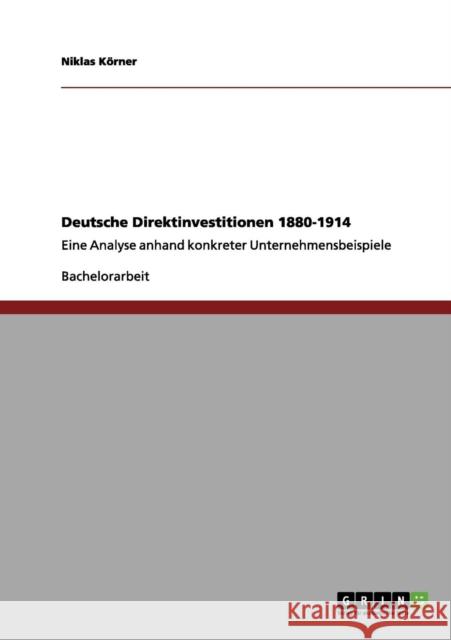 Deutsche Direktinvestitionen 1880-1914: Eine Analyse anhand konkreter Unternehmensbeispiele Körner, Niklas 9783656048022 Grin Verlag