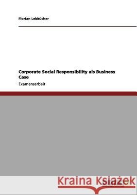 Corporate Social Responsibility als Business Case Lebkücher, Florian 9783656048114 Grin Verlag