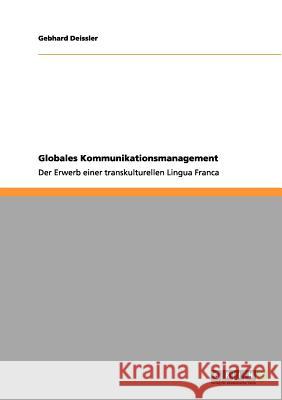 Globales Kommunikationsmanagement: Der Erwerb einer transkulturellen Lingua Franca Deissler, Gebhard 9783656048596 Grin Verlag