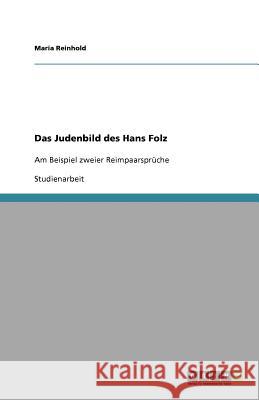 Das Judenbild des Hans Folz : Am Beispiel zweier Reimpaarsprüche Maria Reinhold 9783656048800