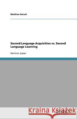 Second Language Acquisition vs. Second Language Learning Matthias Dorsch 9783656049425