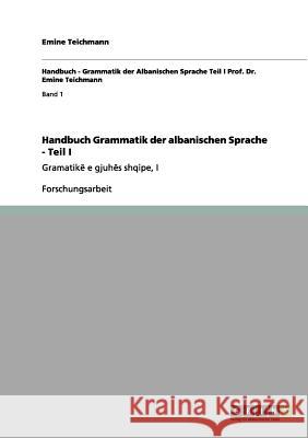 Handbuch Grammatik der albanischen Sprache - Teil I: Gramatikë e gjuhës shqipe, I Teichmann, Emine 9783656051572