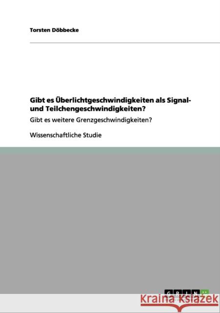 Gibt es Überlichtgeschwindigkeiten als Signal- und Teilchengeschwindigkeiten?: Gibt es weitere Grenzgeschwindigkeiten? Döbbecke, Torsten 9783656052708 Grin Verlag