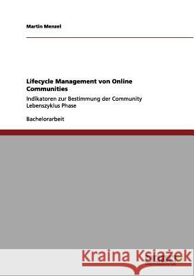 Lifecycle Management von Online Communities: Indikatoren zur Bestimmung der Community Lebenszyklus Phase Menzel, Martin 9783656052715