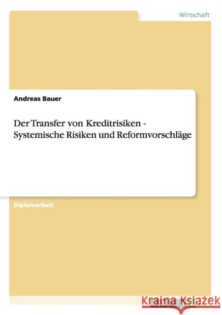 Der Transfer von Kreditrisiken - Systemische Risiken und Reformvorschläge Bauer, Andreas 9783656056126 Grin Verlag