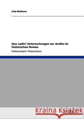 Quo vadis? Untersuchungen zur Antike im historischen Roman Maibaum, Anja 9783656056409