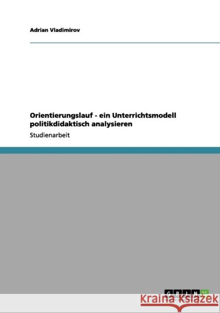 Orientierungslauf - ein Unterrichtsmodell politikdidaktisch analysieren Adrian Vladimirov 9783656057376