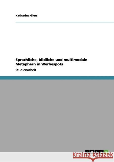 Sprachliche, bildliche und multimodale Metaphern in Werbespots Katharina Giers 9783656057673