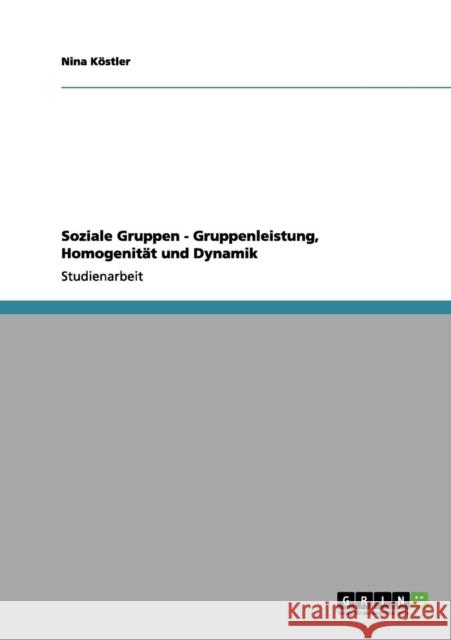 Soziale Gruppen - Gruppenleistung, Homogenität und Dynamik Köstler, Nina 9783656057802 Grin Verlag