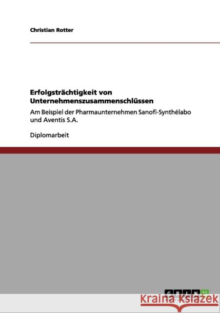 Erfolgsträchtigkeit von Unternehmenszusammenschlüssen: Am Beispiel der Pharmaunternehmen Sanofi-Synthélabo und Aventis S.A. Rotter, Christian 9783656057826