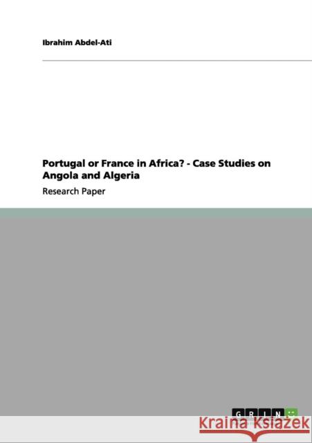 Portugal or France in Africa? - Case Studies on Angola and Algeria Ibrahim Abdel-Ati 9783656057871