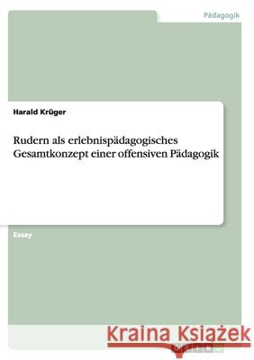 Rudern als erlebnispädagogisches Gesamtkonzept einer offensiven Pädagogik Harald K 9783656057918