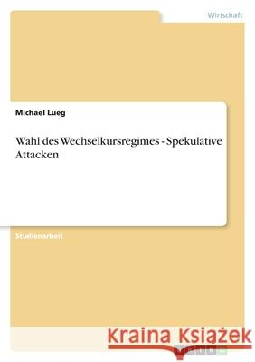 Wahl des Wechselkursregimes - Spekulative Attacken Michael Lueg 9783656058038